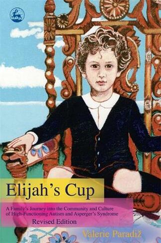 Elijah's Cup: A Family's Journey into the Community and Culture of High-functioning Autism and Asperger's Syndrome (Revised edition)