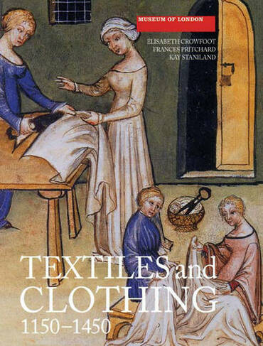 Textiles and Clothing, c.1150-1450: (Medieval Finds from Excavations in London)