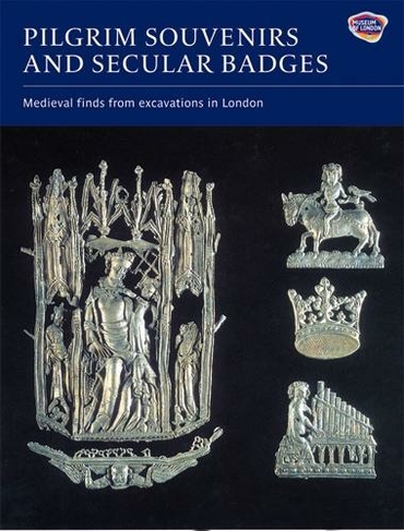 Pilgrim Souvenirs and Secular Badges: (Medieval Finds from Excavations in London)