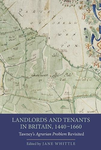 Landlords and Tenants in Britain, 1440-1660: Tawney's Agrarian Problem Revisited (People, Markets, Goods: Economies and Societies in History)
