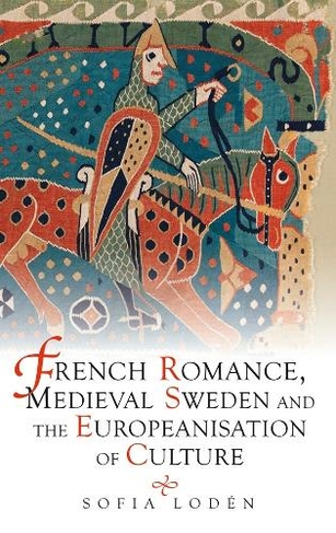 French Romance, Medieval Sweden and the Europeanisation of Culture: (Studies in Old Norse Literature)