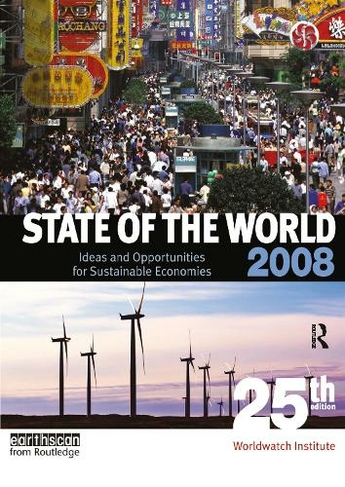 State of the World 2008: Ideas and Opportunities for Sustainable Economies (25th edition)