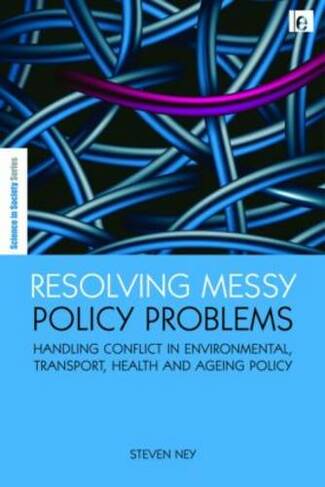 Resolving Messy Policy Problems: Handling Conflict in Environmental, Transport, Health and Ageing Policy (The Earthscan Science in Society Series)