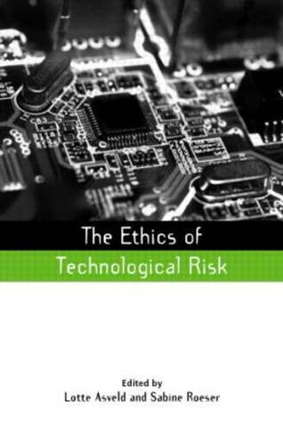 The Ethics of Technological Risk: (Earthscan Risk in Society)