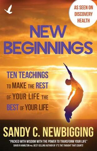 New Beginnings: Ten Teachings for Making the Rest of Your Life the Best of Your Life