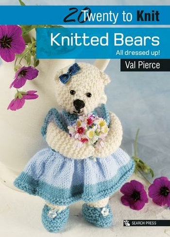 20 to Knit: Knitted Bears: All Dressed Up! (Twenty to Make)