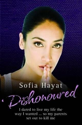 Dishonoured: How I Escaped an Arranged Marriage and Survived an Honour Killing to Become a Star