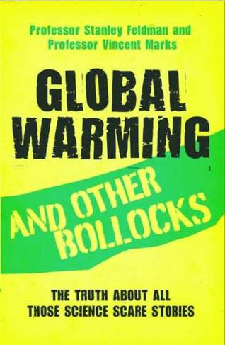 Global Warming and Other Bollocks: The Truth About All Those Science Scare Stories