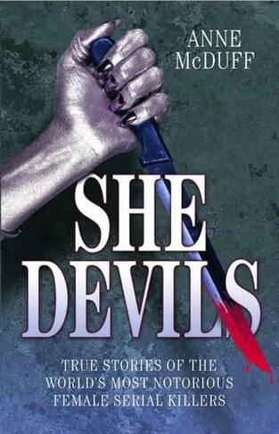She Devils: True Stories of the World's Most Notorious Female Serial Killers