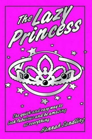 The Lazy Princess: The Quick and Easy Way to Look Fabulous and be Amazing at Everything