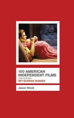 100 American Independent Films: (Screen Guides 2nd ed. 2009)