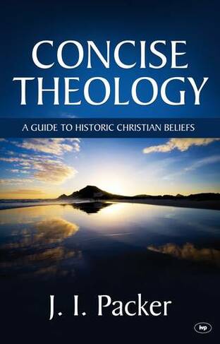Concise Theology: A Guide To Historic Christian Beliefs