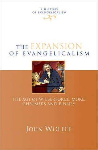 The Expansion of evangelicalism: The Age Of Wilberforce, More, Chalmers And Finney (History of Evangelicalism)