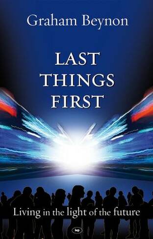 Last Things First: Living In The Light Of The Future