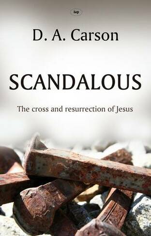 Scandalous: The Cross And Resurrection Of Jesus