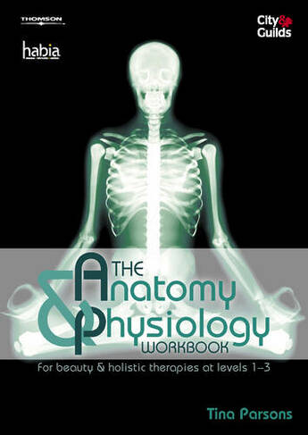 The Anatomy & Physiology Workbook: For Beauty and Holistic Therapies at Level 1-3 (New edition)
