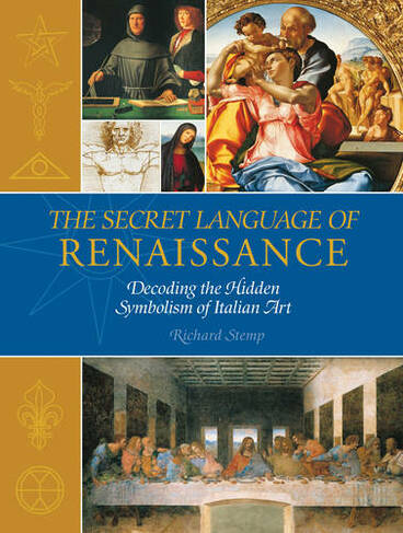 The Secret Language of the Renaissance: Decoding the Hidden Symbolism of Italian Art (New edition)