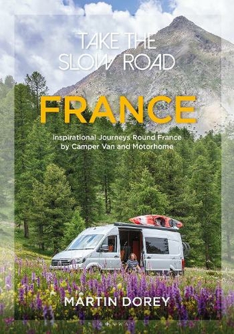 Take the Slow Road: France: Inspirational Journeys Round France by Camper Van and Motorhome (Take the Slow Road)