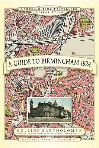 A Guide to Birmingham 1924: (Armchair Time Travellers Street Atlas)