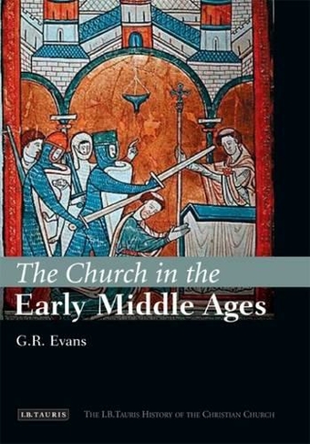 The Church in the Early Middle Ages: (I.B Tauris History of the Christian Church Annotated edition)