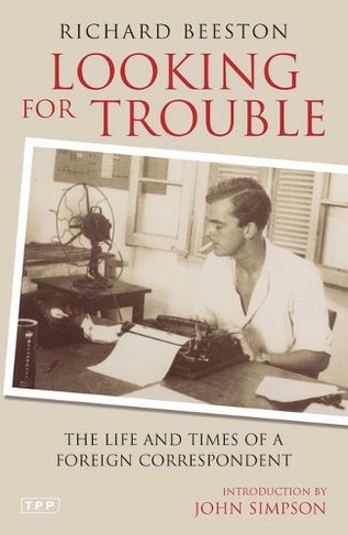 Looking for Trouble: The Life and Times of a Foreign Correspondent