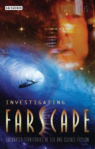 Investigating "Farscape": Uncharted Territories of Sex and Science Fiction (Investigating Cult TV Series)