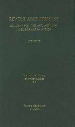 Revolt and Protest: Student Politics and Activism in Sub-saharan Africa (International Library of African Studies v. 20)