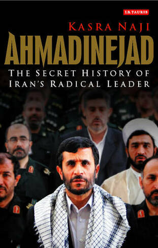 Ahmadinejad: The Secret History of Iran's Radical Leader