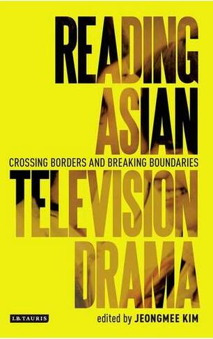 Reading Asian Television Drama: Crossing Borders and Breaking Boundaries (Reading Contemporary Television)