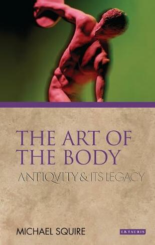 The Art of the Body: Antiquity and its Legacy (Ancients and Moderns)