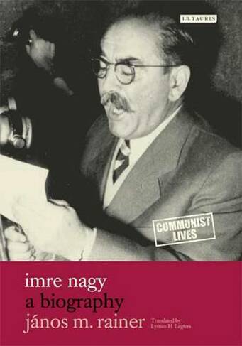Imre Nagy: A Biography (Communist Lives v. 2)