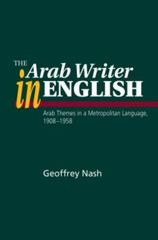 Arab Writer in English: Arab Themes in a Metropolitan Language, 1908-58