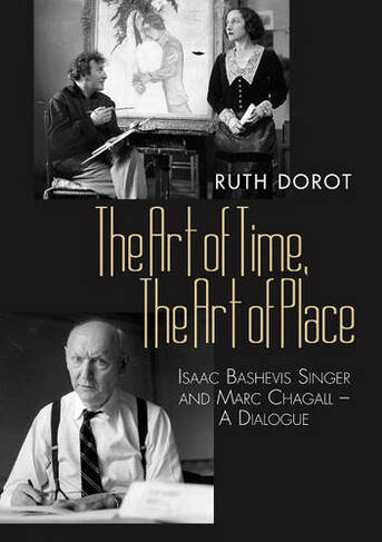 Art of Time, the Art of Place: Isaac Bashevis Singer & Marc Chagall - A Dialogue