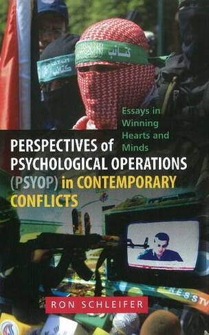 Perspectives of Psychological Operations (PSYOP) in Contemporary Conflicts: Essays in Winning Hearts & Minds