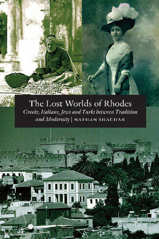 Lost World of Rhodes: Greeks, Italians, Jews & Turks Between Tradition & Modernity