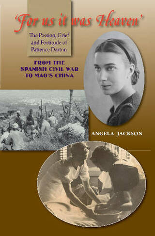 For Us It Was Heaven: The Passion, Grief & Fortitude of Patience Darton -- From the Spanish Civil War to Mao's China