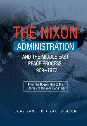 Nixon Administration & the Middle East Peace Process, 19691973: From the Rogers Plan to the Outbreak of the Yom Kippur War