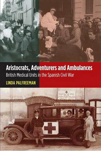Aristocrats, Adventurers & Ambulances: British Medical Units in the Spanish Civil War