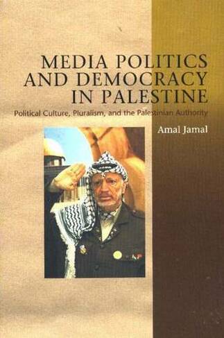 Media Politics & Democracy in Palestine (HB@PB Price): Political Culture, Pluralism & the Palestinian Authority