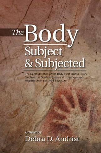 Body, Subject & Subjected: The Representation of the Body Itself, Illness, Injury, Treatment & Death in Spain & Indigenous & Hispanic American Art & Literature
