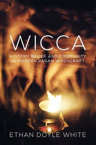 Wicca: History, Belief & Community in  Modern Pagan Witchcraft