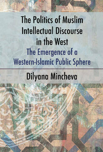 Politics of Muslim Intellectual Discourse in the West: The Emergence of a Western-Islamic Public Sphere