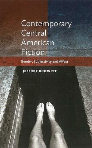 Contemporary Central American Fiction: Gender, Subjectivity and Affect