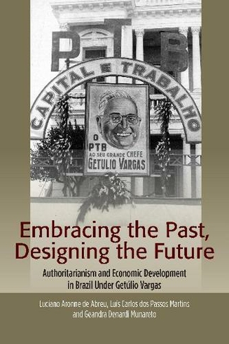 Embracing the Past, Designing the Future: Authoritarianism and Economic Development in Brazil Under Getulio Vargas
