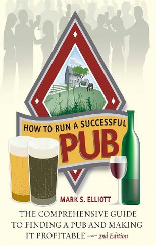 How To Run A Successful Pub 2nd Edition: The Comprehensive Guide to Finding a Pub and Making it Profitable