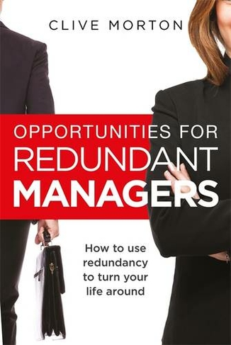 Opportunities For Redundant Managers: How to use redundancy to turn your life around