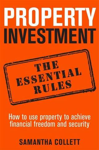 Property Investment: the essential rules: How to use property to achieve financial freedom and security
