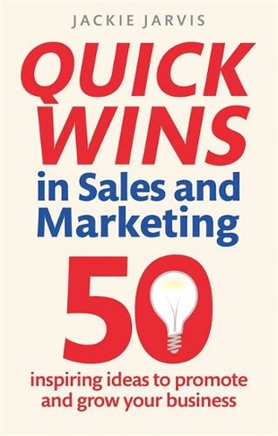 Quick Wins in Sales and Marketing: 50 inspiring ideas to grow your business