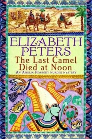 The Last Camel Died at Noon: (Amelia Peabody)