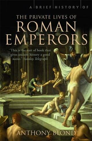 A Brief History of the Private Lives of the Roman Emperors: (Brief Histories)